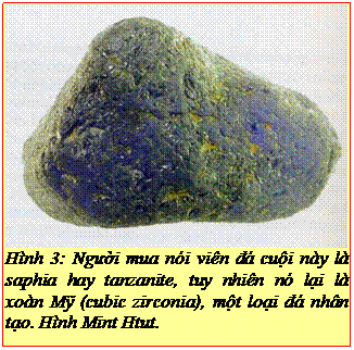 Text Box: Hình 3: Người mua nói viên đá cuội này là saphia hay tanzanite, tuy nhiên nó lại là xoàn Mỹ (cubic zirconia), một loại đá nhân tạo. Hình Mint Htut. 